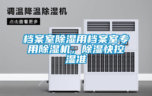 檔案室除濕用檔案室專(zhuān)用除濕機(jī)，除濕快控濕準(zhǔn)