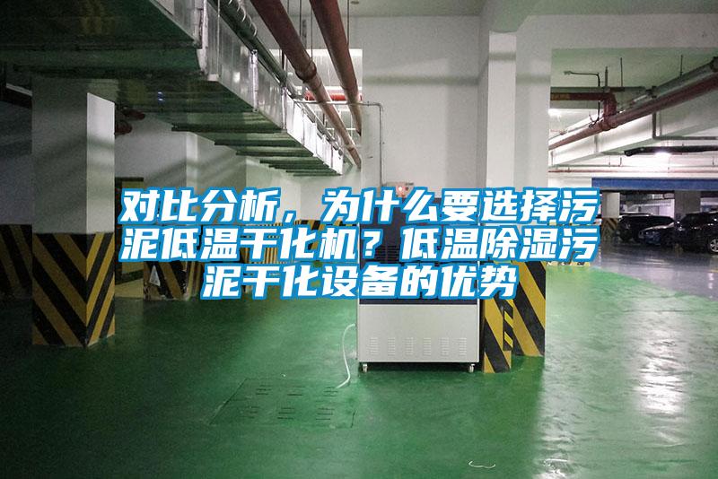 對(duì)比分析，為什么要選擇污泥低溫干化機(jī)？低溫除濕污泥干化設(shè)備的優(yōu)勢(shì)