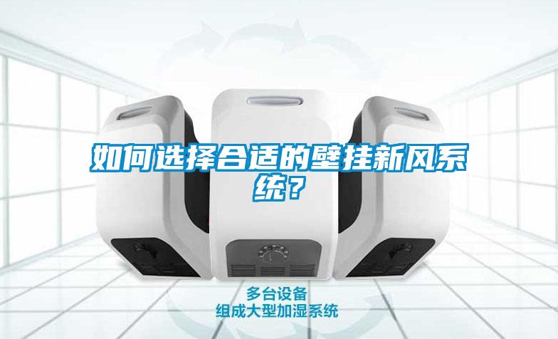 如何選擇合適的壁掛新風(fēng)系統(tǒng)？