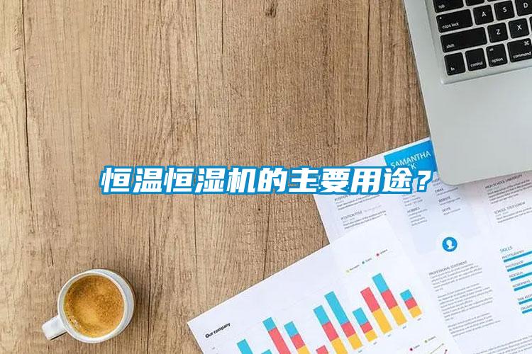 恒溫恒濕機的主要用途？