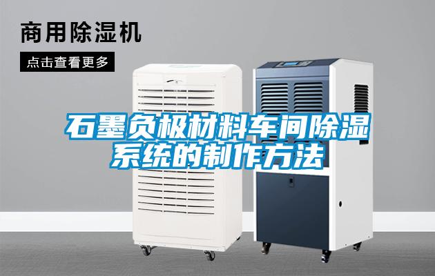 石墨負(fù)極材料車(chē)間除濕系統(tǒng)的制作方法