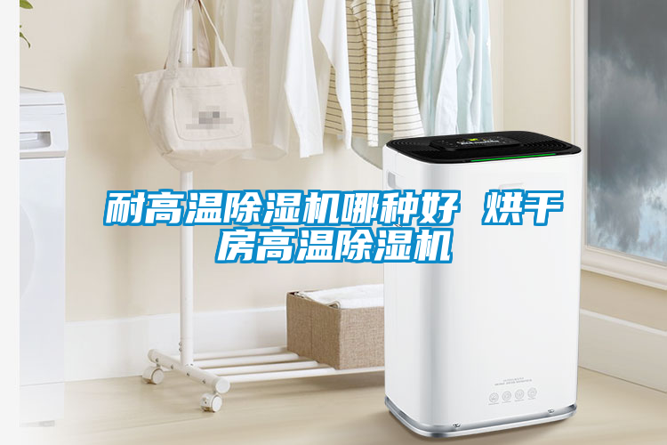 耐高溫除濕機(jī)哪種好 烘干房高溫除濕機(jī)