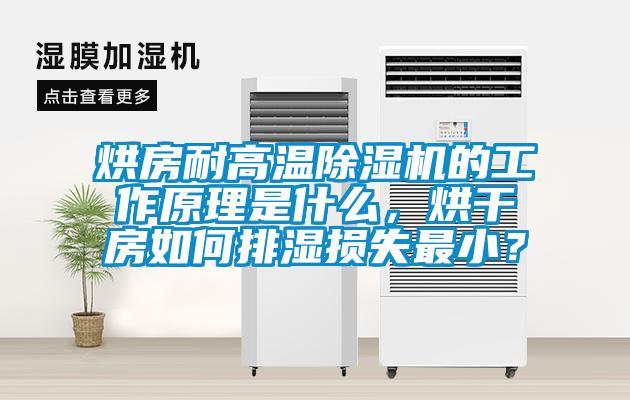 烘房耐高溫除濕機的工作原理是什么，烘干房如何排濕損失最??？