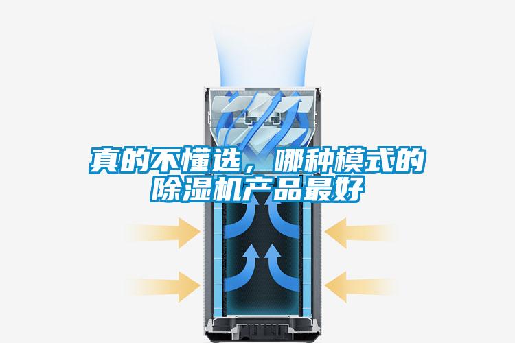 真的不懂選，哪種模式的除濕機(jī)產(chǎn)品最好
