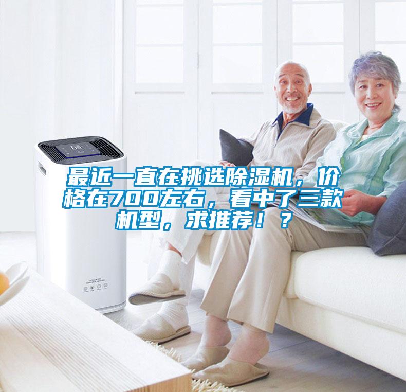 最近一直在挑選除濕機，價格在700左右，看中了三款機型，求推薦?。?/></p>
                              <p style=