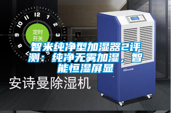 智米純凈型加濕器2評測：純凈無霧加濕，智能恒濕屏顯