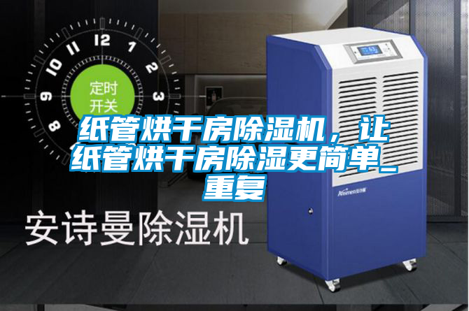 紙管烘干房除濕機(jī)，讓紙管烘干房除濕更簡(jiǎn)單_重復(fù)