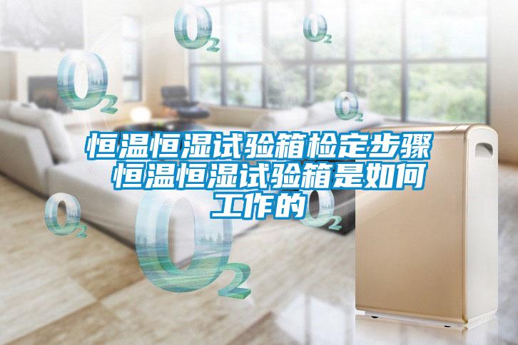恒溫恒濕試驗箱檢定步驟 恒溫恒濕試驗箱是如何工作的