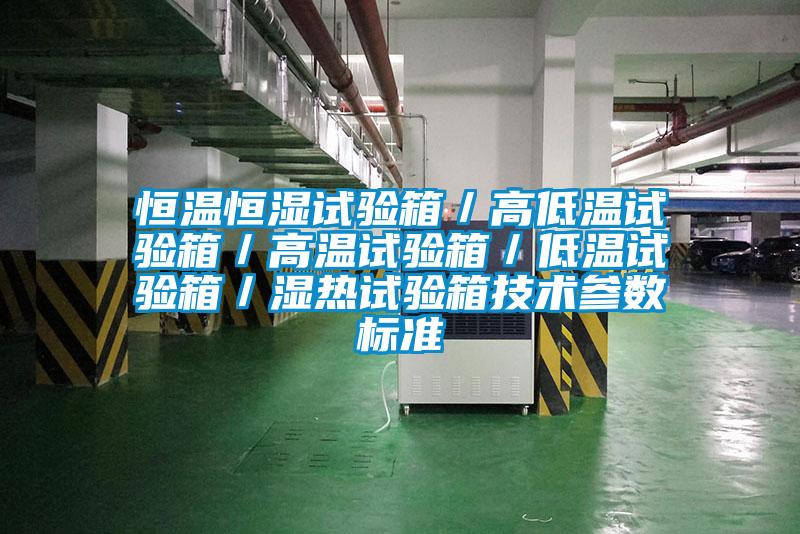 恒溫恒濕試驗箱／高低溫試驗箱／高溫試驗箱／低溫試驗箱／濕熱試驗箱技術參數(shù)標準