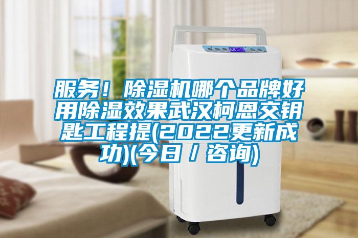 服務(wù)！除濕機哪個品牌好用除濕效果武漢柯恩交鑰匙工程提(2022更新成功)(今日／咨詢)