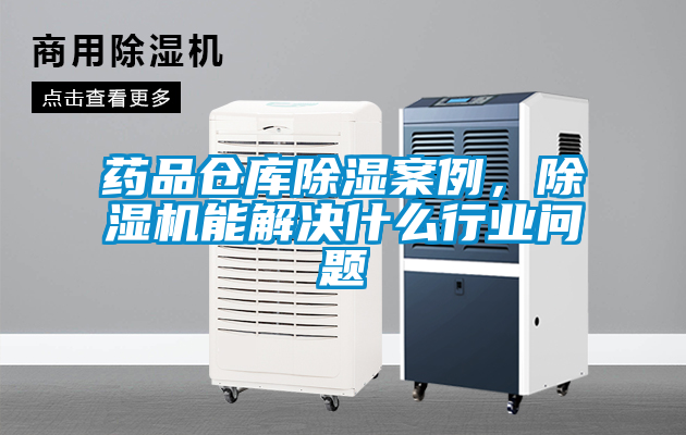 藥品倉庫除濕案例，除濕機能解決什么行業(yè)問題