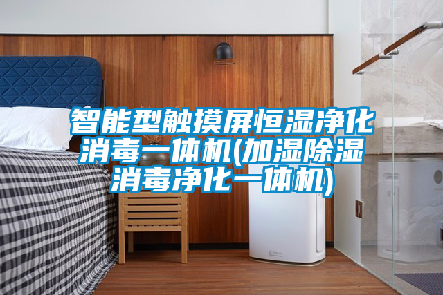 智能型觸摸屏恒濕凈化消毒一體機(加濕除濕消毒凈化一體機)