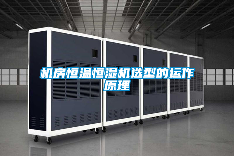 機(jī)房恒溫恒濕機(jī)選型的運(yùn)作原理