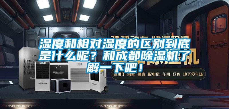 濕度和相對(duì)濕度的區(qū)別到底是什么呢？和成都除濕機(jī)了解一下吧！