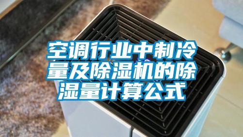 空調(diào)行業(yè)中制冷量及除濕機(jī)的除濕量計(jì)算公式