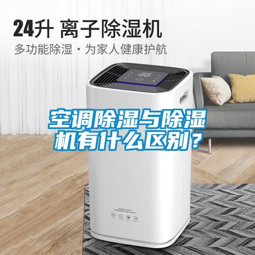 空調(diào)除濕與除濕機(jī)有什么區(qū)別？