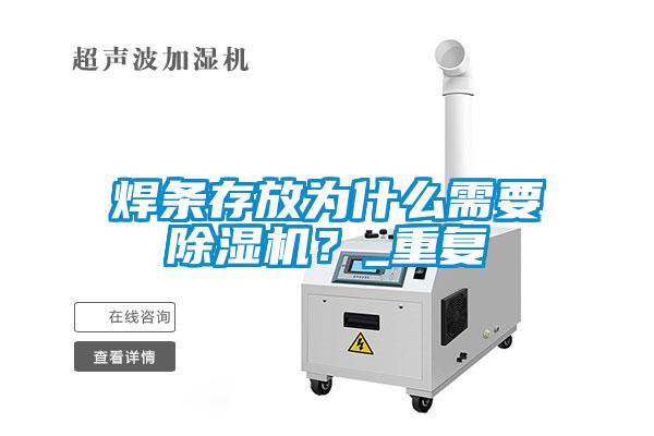 焊條存放為什么需要除濕機？_重復