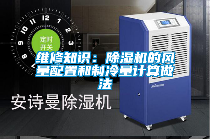 維修知識(shí)：除濕機(jī)的風(fēng)量配置和制冷量計(jì)算做法