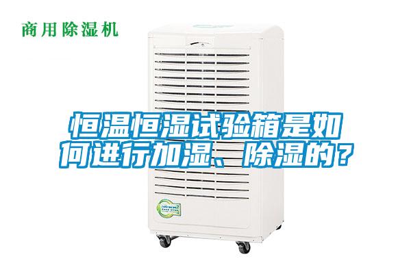 恒溫恒濕試驗(yàn)箱是如何進(jìn)行加濕、除濕的？