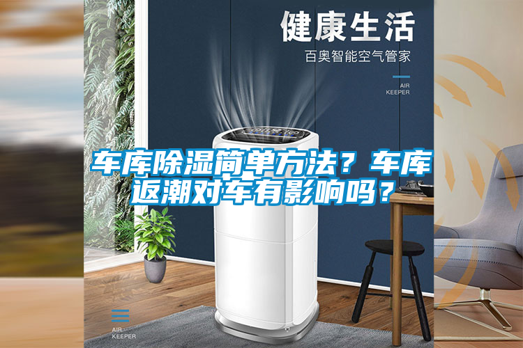 車(chē)庫(kù)除濕簡(jiǎn)單方法？車(chē)庫(kù)返潮對(duì)車(chē)有影響嗎？
