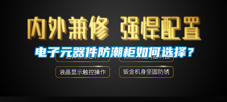 電子元器件防潮柜如何選擇？