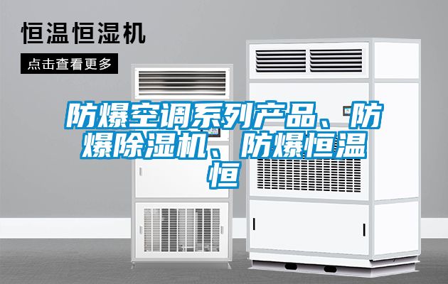 防爆空調(diào)系列產(chǎn)品、防爆除濕機(jī)、防爆恒溫恒