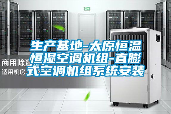 生產(chǎn)基地-太原恒溫恒濕空調(diào)機組-直膨式空調(diào)機組系統(tǒng)安裝
