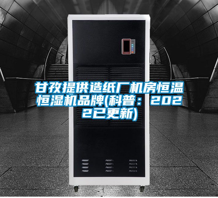 甘孜提供造紙廠機房恒溫恒濕機品牌(科普：2022已更新)