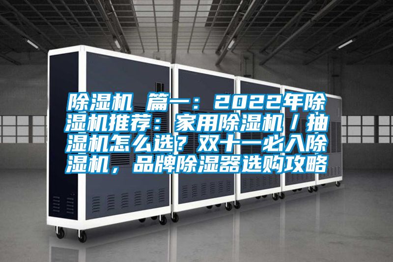除濕機(jī) 篇一：2022年除濕機(jī)推薦：家用除濕機(jī)／抽濕機(jī)怎么選？雙十一必入除濕機(jī)，品牌除濕器選購攻略