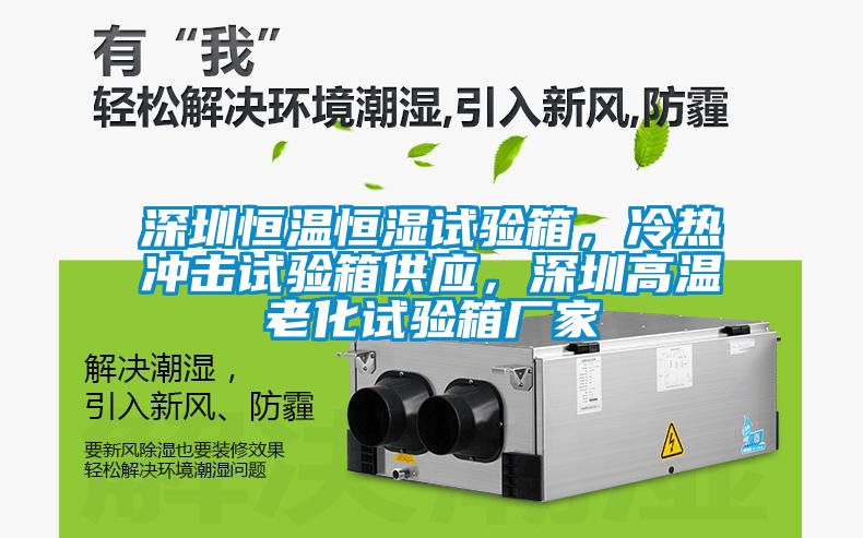 深圳恒溫恒濕試驗(yàn)箱，冷熱沖擊試驗(yàn)箱供應(yīng)，深圳高溫老化試驗(yàn)箱廠家