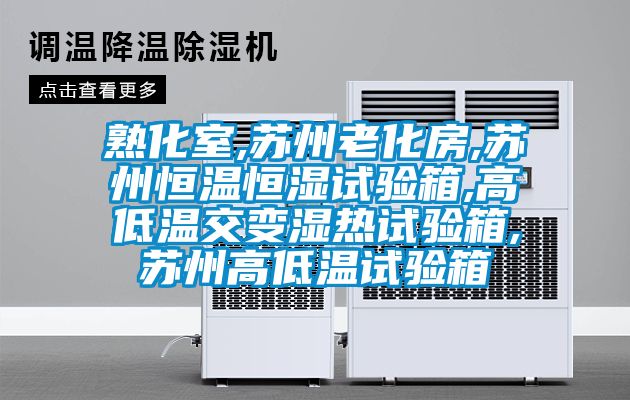 熟化室,蘇州老化房,蘇州恒溫恒濕試驗箱,高低溫交變濕熱試驗箱,蘇州高低溫試驗箱