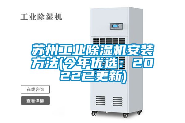 蘇州工業(yè)除濕機安裝方法(今年優(yōu)選：2022已更新)