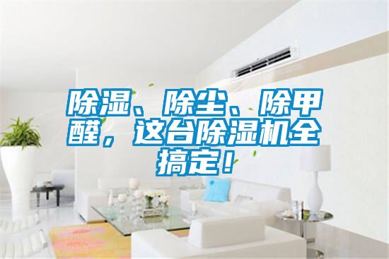 除濕、除塵、除甲醛，這臺除濕機全搞定！