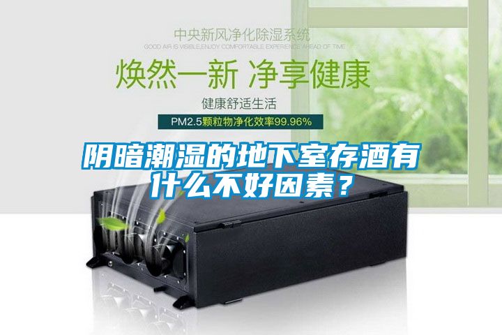 陰暗潮濕的地下室存酒有什么不好因素？
