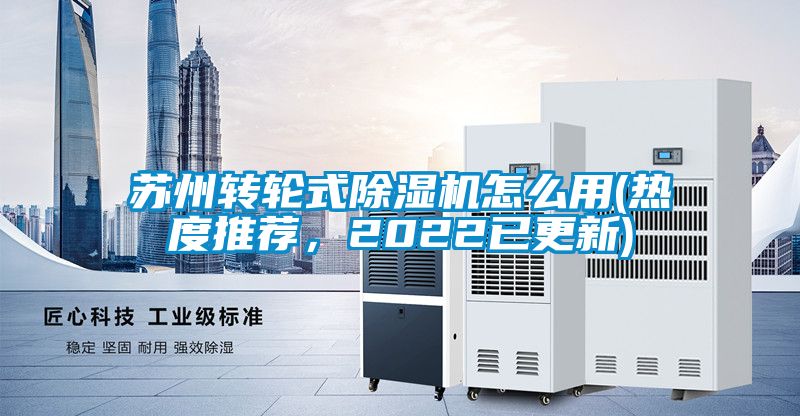 蘇州轉(zhuǎn)輪式除濕機(jī)怎么用(熱度推薦，2022已更新)