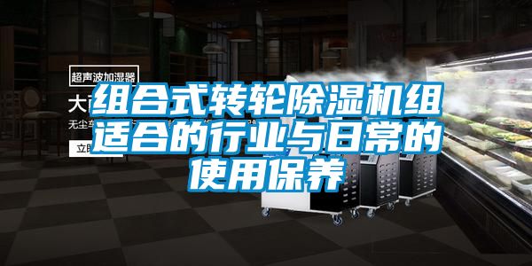 組合式轉(zhuǎn)輪除濕機組適合的行業(yè)與日常的使用保養(yǎng)