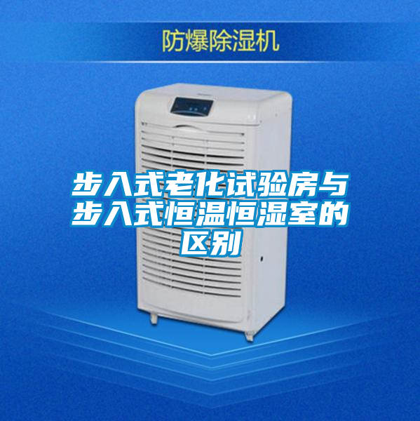 步入式老化試驗(yàn)房與步入式恒溫恒濕室的區(qū)別