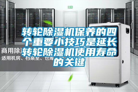 轉(zhuǎn)輪除濕機(jī)保養(yǎng)的四個(gè)重要小技巧是延長轉(zhuǎn)輪除濕機(jī)使用壽命的關(guān)鍵