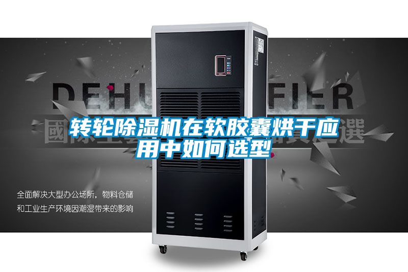 轉(zhuǎn)輪除濕機在軟膠囊烘干應用中如何選型