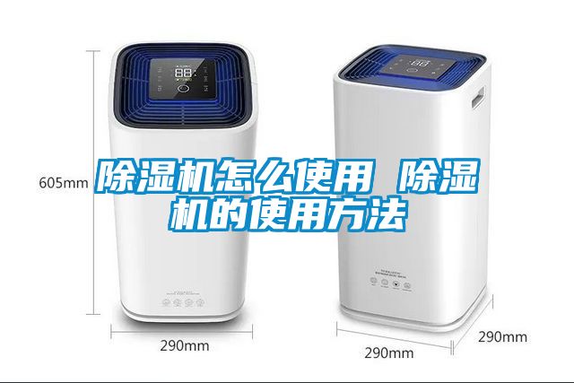 除濕機(jī)怎么使用 除濕機(jī)的使用方法