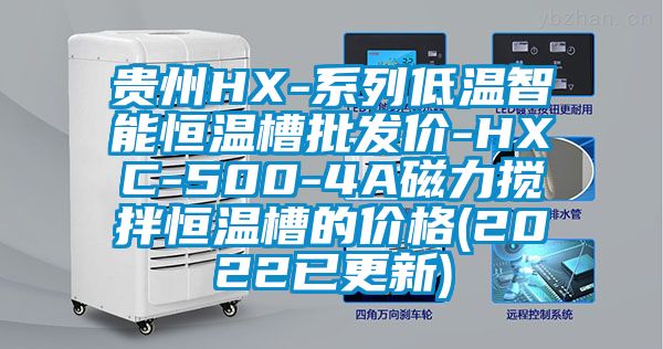 貴州HX-系列低溫智能恒溫槽批發(fā)價-HXC-500-4A磁力攪拌恒溫槽的價格(2022已更新)