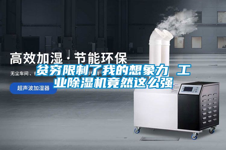 貧窮限制了我的想象力 工業(yè)除濕機竟然這么強