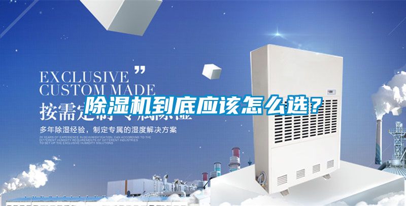 除濕機(jī)到底應(yīng)該怎么選？