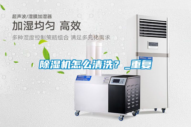 除濕機怎么清洗？_重復