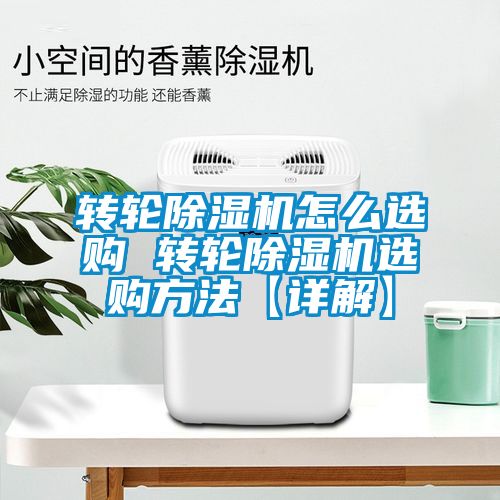 轉(zhuǎn)輪除濕機(jī)怎么選購(gòu) 轉(zhuǎn)輪除濕機(jī)選購(gòu)方法【詳解】