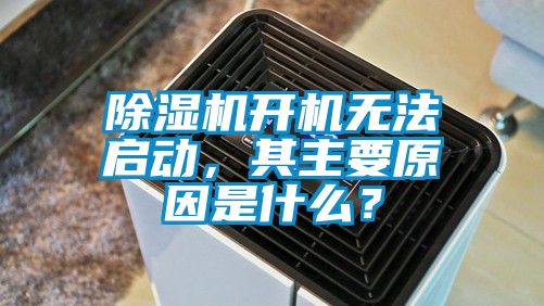 除濕機開機無法啟動，其主要原因是什么？
