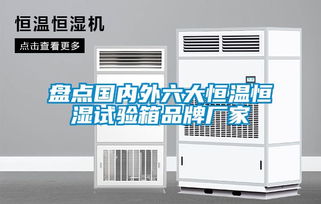 盤點(diǎn)國(guó)內(nèi)外六大恒溫恒濕試驗(yàn)箱品牌廠家