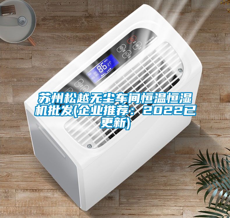 蘇州松越無(wú)塵車(chē)間恒溫恒濕機(jī)批發(fā)(企業(yè)推薦：2022已更新)