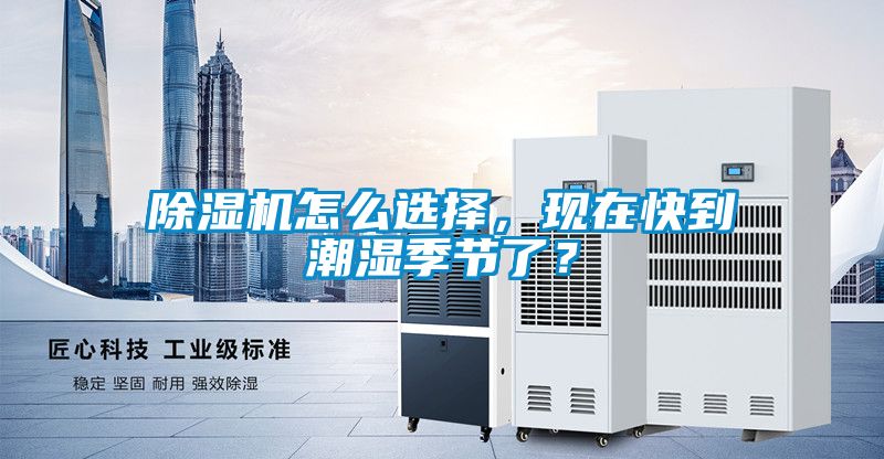 除濕機(jī)怎么選擇，現(xiàn)在快到潮濕季節(jié)了？