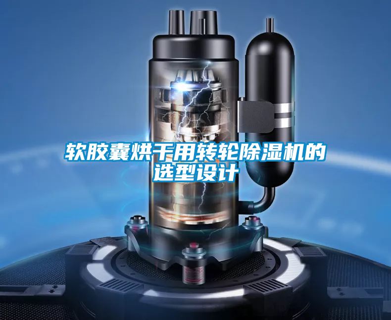 軟膠囊烘干用轉(zhuǎn)輪除濕機的選型設(shè)計